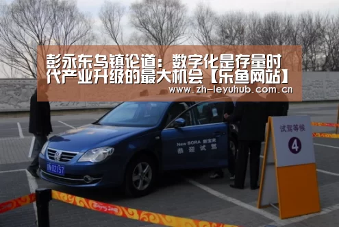 彭永东乌镇论道:数字化是存量时代产业升级的最大机会【乐鱼网站】(图4) 乐鱼网站