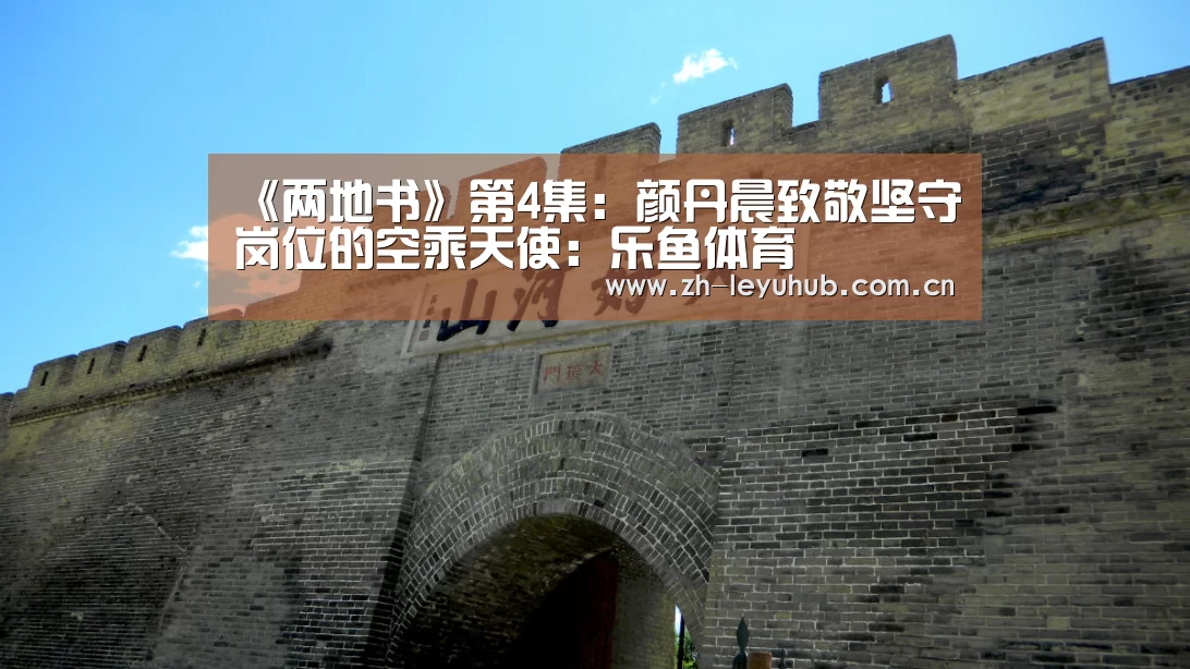 《两地书》第4集:颜丹晨致敬坚守岗位的空乘天使:乐鱼体育(图1) 乐鱼网站